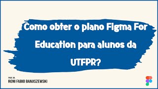 Como obter o plano Figma For Education para alunos da UTFPR [upl. by Rehpetsirhc]