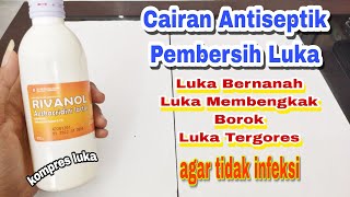 Cairan pembersih untuk luka bernanah dan luka infeksi  review RIVANOL [upl. by Meier545]