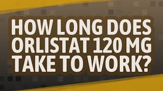 How long does orlistat 120 mg take to work [upl. by Martens395]