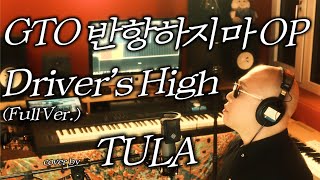 GTO 반항하지마 OP ‘Driver’s High’홍종명  cover by TULA LArcenCiel [upl. by Naarah]