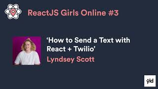 ReactJS Girls Online 3 Lyndsey Scott  quotHow to Send a Text with React  Twilioquot [upl. by Ng]