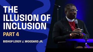 The Illusion of Inclusion  Part 4  Bishop Leroy J Woodard Jr [upl. by Ikcir]