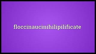 Floccinaucinihilipilificate Meaning [upl. by Bevers]