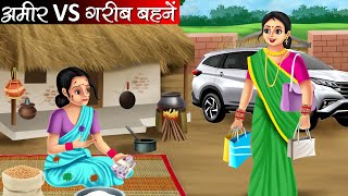 अमीर VS गरीब बहनें  Amir Vs Garib Behne  Hindi Kahani  Moral Stories  Bedtime Stories  Kahani [upl. by Xenia426]