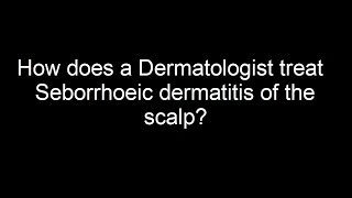 How does a Dermatologist treat Seborrhoeic dermatitis of the scalp [upl. by Ynez]