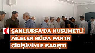 Şanlıurfa’da husumetli aileler HÜDA PARın girişimiyle barıştı [upl. by Meadows]