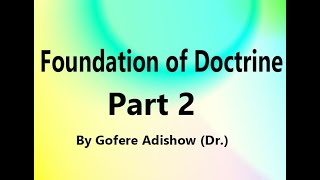 Foundation of Doctrine By Gofere Adishow Dr Part 2 [upl. by Eerrehc583]