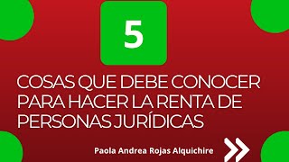 5 COSAS QUE DEBE CONOCER PARA HACER LA RENTA DE PERSONAS JURIDICAS [upl. by Richy615]