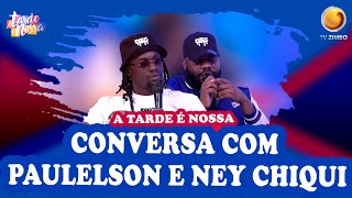 Conversa com Paulelson e Ney Chiqui  A tarde é nossa  TV ZIMBO [upl. by Laleb]