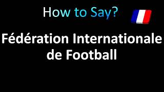 How to Pronounce Fédération Internationale de Football Association FIFA [upl. by Atinniuq824]