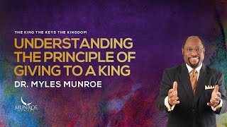 Understanding The Principle of Giving To A King  Dr Myles Munroe [upl. by Ayikan]