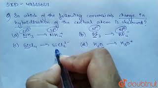 which of the following conversions change in hybridization of the central atom is observed ltB [upl. by Selhorst21]