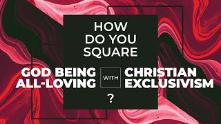 How Do You Square God Being AllLoving with quotChristian Exclusivismquot [upl. by Neersan]