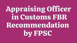 Recommendation of AppraisingAppraising Officer in Customs FBR by FPSC I CaseF4512020 [upl. by Ayanet]