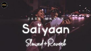 SAIYAAN SlowedReverb  Jass Manak  MRM ORIGINAL [upl. by Arahsat]