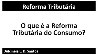 O que é a Reforma Tributária do Consumo [upl. by Idnic]