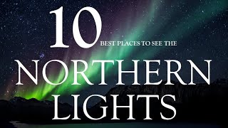 Top 10 Places To See The Northern Lights [upl. by Runstadler]