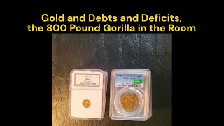 Gold and Debts and Deficits the 800 Pound Gorilla in the Room [upl. by Adon]