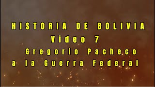 HISTORIA DE BOLIVIA VIDEO 7 Gregorio Pacheco a la Guerra Federal [upl. by Nagar]