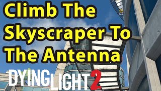 Dying Light 2  Climb The Skyscraper To The Antenna Spy Game [upl. by Chauncey25]