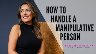 How to Handle a Manipulative Person  Stephanie Lyn Coaching [upl. by Nostaw]