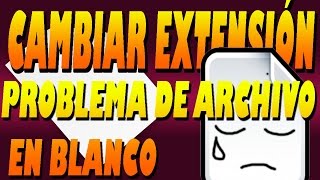 COMO CAMBIAR LA EXTENSIÓN DE UN ARCHIVO problema de archivo en blanco [upl. by Leamiba]