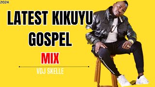 KIKUYU GOSPEL MIX 2024 FT SAMMY IRUNGU [upl. by Py]