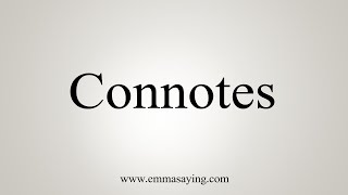 How To Say Connotes [upl. by Ramin]