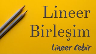 Lineer Cebir ❖ Lineer Birleşim Lineer Kombinasyon ❖ Linear Combination of Vectors [upl. by Adniral23]