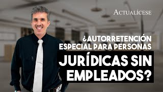 Personas jurídicas sin empleados frente a la autorretención especial [upl. by Ayrolg]