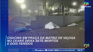 Chacina em praça da Matriz de Viçosa no Ceará deixa sete mortos e dois feridos [upl. by Leira]