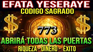 🌟CÓDIGO SAGRADO 773 EL PODER DE EFFATÁ YESERAYE PARA ABRIR TUS CAMINOS Y MANIFESTAR RIQUEZA HOY💸 [upl. by Graubert]