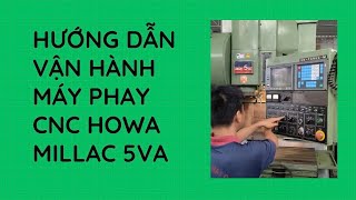 Hướng Dẫn Vận Hành Máy Phay CNC HOWA MILLAC 5VA  Chi Tiết Dễ Hiểu [upl. by Nahgeem]