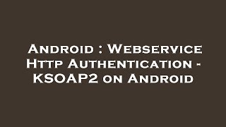 Android  Webservice Http Authentication  KSOAP2 on Android [upl. by Elleivap]