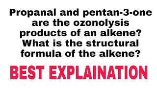 Propanal and pentan3one are the ozonolysis products of an alkene What is the structural formula o [upl. by Nayrbo]