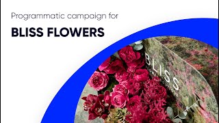 Case Study  Programmatic Advertising for the Bliss Flower Boutique [upl. by Schaefer]