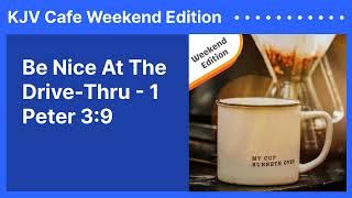 Be Nice At The DriveThru  1 Peter 39  KJV Cafe Weekend Edition [upl. by Ikram327]