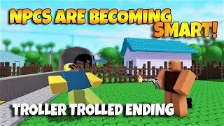 ROBLOX NPCs are becoming smart  TROLLER TROLLED Ending [upl. by Moncear101]