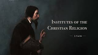 J Calvin  Chapter 4 Pt 1 FAITH WITH AN EXPLANATION OF THE APOSTLES CREED Institutes [upl. by Yaf]