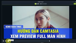 Hướng dẫn sử dụng Camtasia 2019  Xem Preview Full màn hình khi biên tập video [upl. by Lavena]