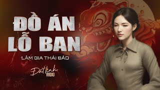 ĐỒ ÁN LỖ BAN  Truyện tâm linh Lâm Gia Thái Bảo  Nguyễn Huy diễn đọc [upl. by Hobbie571]