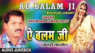 AE BALAM JI  BHOJPURI LOKGEET AUDIO SONGS JUKEBOX  SINGER  RAVINDRA KUMAR RAJU [upl. by Darice]