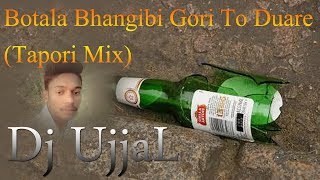 Botala Bhangibi Gori To Duare Tapori Mix  Dj UjjaL [upl. by Wende350]