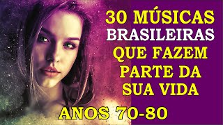 30 Músicas Brasileiras que marcaram sua Vida Anos 70 e 80 Com os Nomes [upl. by Erkan]