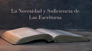 La Necesidad y Suficiencia de Las Escrituras [upl. by Eniretac218]