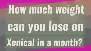 How much weight can you lose on Xenical in a month [upl. by Ecirtel]