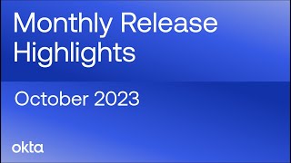 Okta Release Highlights  October 2023 [upl. by Gennie]