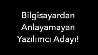 Bilgisayardan Anlamayan Yazılımcı Adayı Birey [upl. by Teagan]