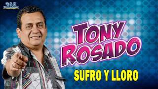 TONY ROSADO  SUFRO Y LLORO [upl. by Isaiah900]