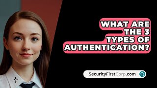 What Are The 3 Types Of Authentication  SecurityFirstCorpcom [upl. by Flanna98]